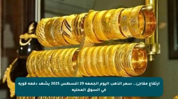 ارتفاع مفاجئ.. سعر الذهب اليوم الجمعة 29 أغسطس 2025 يشهد دفعة قوية في السوق المحلية